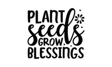 Plant Seeds Grow Blessings  - Hand-lettering Quote Card With Flowers Illustration Isolated On White, Isolated Phrases On White Background,  Black And White Graphic Floral Design Element In Minimal Mod