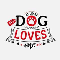 Wall Mural - At Least My Dog Loves Me vector illustration , hand drawn lettering with anti valentines day quotes, funny valentines typography for t-shirt, poster, sticker and card