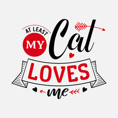 Wall Mural - At Least My Cat Loves Me vector illustration , hand drawn lettering with anti valentines day quotes, funny valentines typography for t-shirt, poster, sticker and card