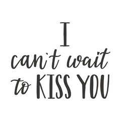 Wall Mural - The handwritten phrase I can wait to kiss you. Hand lettering. Words on the theme of Valentine's Day. Black and white vector silhouette isolated on a white background.