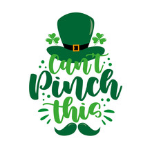 Can't Pinch This - Funny Saying With Green Hat And Mustache For St. Patrick's Day. Good For T Shirt Print, Poster, Card, Label And Other Gifts Design.