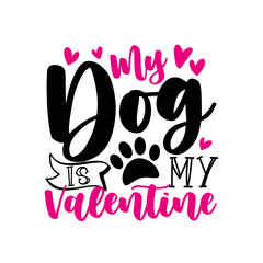 Wall Mural - My dog is my Valentine - funny saying with paw print. Good for T shirt print, label, card, and other gifts design.