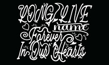  Long Live Name Forever In Our Hearts Typography Vector T Shirt Design