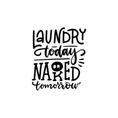 Wall Mural - Laundry today or naked tomorrow - lettering quote . Hand drawn typography poster. Conceptual handwritten phrase about Home and Family. Vector hand lettered calligraphic design.