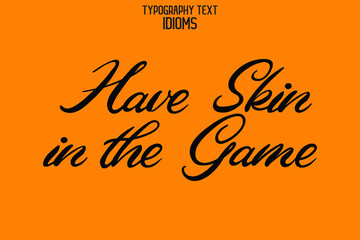 Poster - Have Skin in the Game  idiom Typography Lettering Phrase on Yellow Background