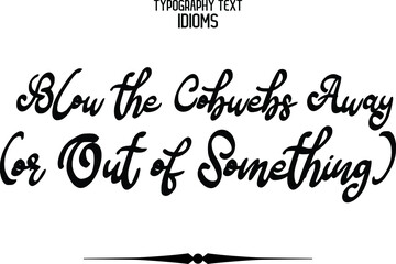 Poster - Calligraphic Text idiom Blow the Cobwebs Away (or Out of Something)