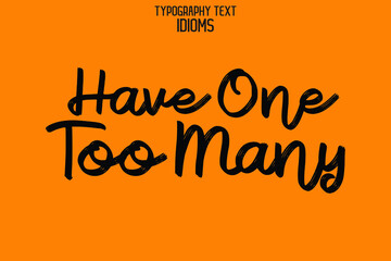 Poster - Have One Too Many Rough Calligraphy Text idiom for t-shirts Prints on Yellow Background