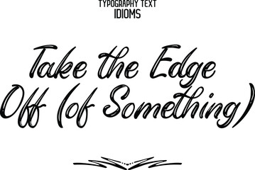 Wall Mural - Take the Edge Off (of Something) Vector design idiom Typography Lettering Phrase