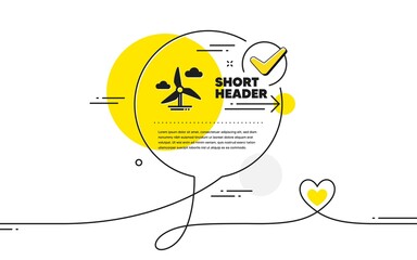 Poster - Windmill turbine simple icon. Continuous line check mark chat bubble. Wind power energy sign. Alternative supply symbol. Windmill turbine icon in chat comment. Talk with heart banner. Vector