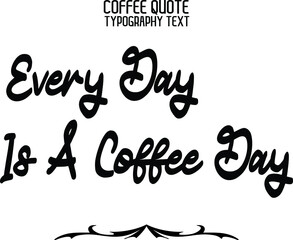 Wall Mural - Typography Text Every Day Is A Coffee Day