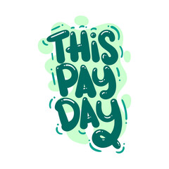 Wall Mural - this pay day quote text typography design graphic vector illustration