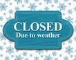 Closed due to weather sign with snowflakes