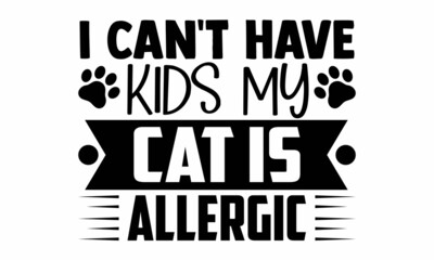 Wall Mural - I can't have kids my cat is allergic- Cat t-shirt design, Hand drawn lettering phrase, Calligraphy t-shirt design, Isolated on white background, Handwritten vector sign, SVG, EPS 10