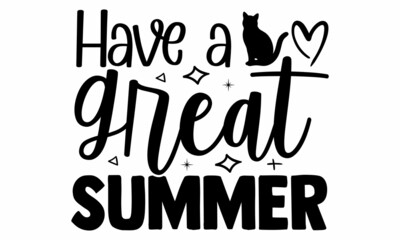 Wall Mural - Have a great summer- Cat t-shirt design, Hand drawn lettering phrase, Calligraphy t-shirt design, Isolated on white background, Handwritten vector sign, SVG, EPS 10