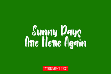 Wall Mural - Sunny Days Are Here Again Typographic Text Vector design on Green  Background