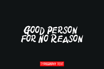 Sticker - Good Person For No Reason Grunge Calligraphic Text Vector Quote Design on Gray  Background