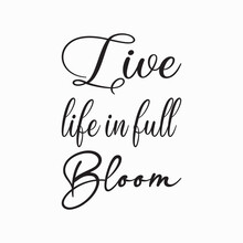 Live Life In Full Bloom Black Letters Quote