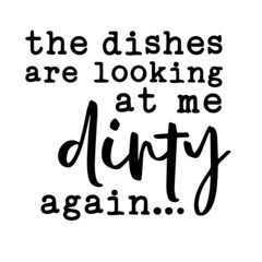 Wall Mural - the dishes are looking at me dirty again inspirational quotes, motivational positive quotes, silhouette arts lettering design