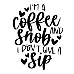 Wall Mural - i'm a coffee and snob i don't give a sip inspirational quotes, motivational positive quotes, silhouette arts lettering design