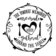 The Fondest Memories Are Made When Gathered Around The Table Inspirational Quotes, Motivational Positive Quotes, Silhouette Arts Lettering Design
