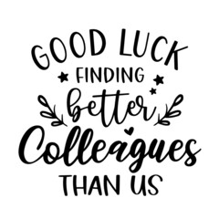Wall Mural - good luck finding better colleagues than us inspirational quotes, motivational positive quotes, silhouette arts lettering design
