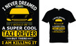 I never dreamed a super cool taxi driver but there. i am killing it- Taxi Driver T-Shirt.