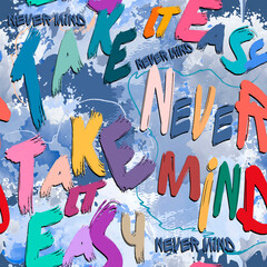 Never mind. Take it easy. Bright colorful seamless pattern. Graffiti style vector dirty background. Motivational phrases. Hand drawn doodle words, letters, quotes. Positive messages. Endless texture