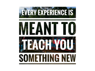 Motivational quote written with text EVERY EXPERIENCE IS MEANT TO TEACH YOU SOMETHING NEW
