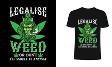 Legalise Weed Or Don't I'll Smoke It Anyway Roll Me A Blunt And Tell Me I 'm Pretty T-shirt And Apparel Trendy Design With Simple Typography, Good For T-shirt Graphics, Posters, Print, And Other Print