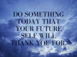 Motivational and Inspirational quotes - Do something today that your future self will thank you for. Blue sky background.