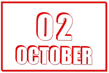 3d calendar with the date of 2 October on white background with red frame. 3D text. Illustration.