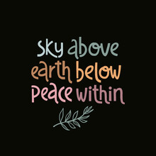 Sky Above, Earth Below, Peace Within. Handwritten Lettering Positive Self-talk Inspirational Quote.