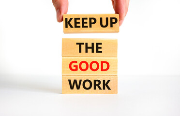 Poster - Keep up the good work symbol. Concept words Keep up the good work on wooden blocks. Businessman hand. Beautiful white table white background. Keep up the good work business concept. Copy space.