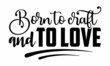 © ExclusiveDesign - Born to craft and to love- Craft t-shirt design, Hand drawn lettering phrase, Calligraphy t-shirt design, Isolated on white background, Handwritten vector sign, SVG, EPS 10