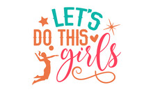 Let’s Do This Girls - Volleyball T Shirt Design, Funny Volleyball Quote EPS, Cut File For Cricut, Handmade Calligraphy Vector Illustration, Hand Written Vector Sign