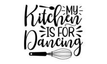 My Kitchen Is For Dancing  -  Slogan Inscription. Vector Kitchen Quotes. Illustration For Good For The Monochrome Religious Vintage Label, Badge, Social Media, Poster, Greeting Card, Banner, Textile, 