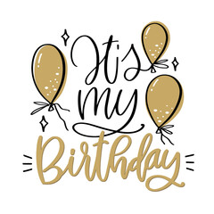 It's my Birthday modern lettering phrase with balloons. Two color gender neutral vector design in gold and black.