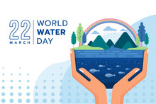 World Water Day - Hand Hold Care Earth With The Rain Falls The River Flows From The Forest To The Sea Vector Design