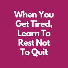 Wall Mural - Motivational, inspirational Quotes for life goals. When You Get Tired, Learn To Rest Not To Quit.