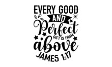 Every Good And Perfect Gift Is From Above James 1:17 - Christian T Shirt Design, Hand Drawn Lettering Phrase, Calligraphy Graphic Design, SVG Files For Cutting Cricut And Silhouette