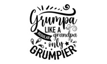 Grumpa Like A Regular Grandpa Only Grumpier - Christian T Shirt Design, Svg Eps Files For Cutting, Handmade Calligraphy Vector Illustration, Hand Written Vector Sign, Svg