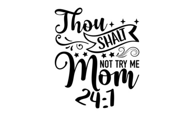 Thou shalt not try me mom 24:7 - Christian t shirt design, svg eps Files for Cutting, Handmade calligraphy vector illustration, Hand written vector sign, svg