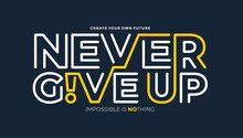 Never Give Up, Modern And Stylish Motivational Quotes Typography Slogan. Abstract Design Vector Illustration For Print Tee Shirt, Typography, Poster And Other Uses. Global Swatches.	