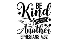 Be Kind To One Another Ephesians 4:32 - Scripture T Shirt Design, Svg Eps Files For Cutting, Handmade Calligraphy Vector Illustration, Hand Written Vector Sign, Svg