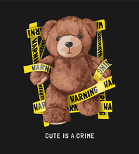 Cute Is A Crime Slogan With Bear Doll With Waning Yellow Tape Vector Illustration On Black Background