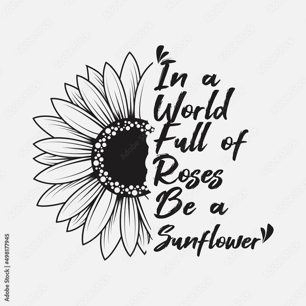 In A World Full Of Roses Be A Sunflower T Shirt In A World Full Of Roses Be A Sunflower T Shirt