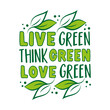 © Regina - Live green, think green, love green - motivational text with leaf. Good for T shirt print, poster, card, label, and other decoration.