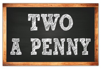 TWO A PENNY words on black wooden frame school blackboard