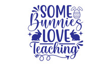 Some Bunnies Love Teaching SVG,Easter,SVG Bundle Design,Happy Easter SVG Bundle,bunny Svg Bundle,bunny, Bunny Vector, Bunny Svg Vector,bunny T-shirt, T-shirt, Tshirt, T-shirt Design,bunny Design