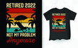 Retired 2022 Not My Problem Anymore Funny Retro Vintage Retirement T-shirt Design